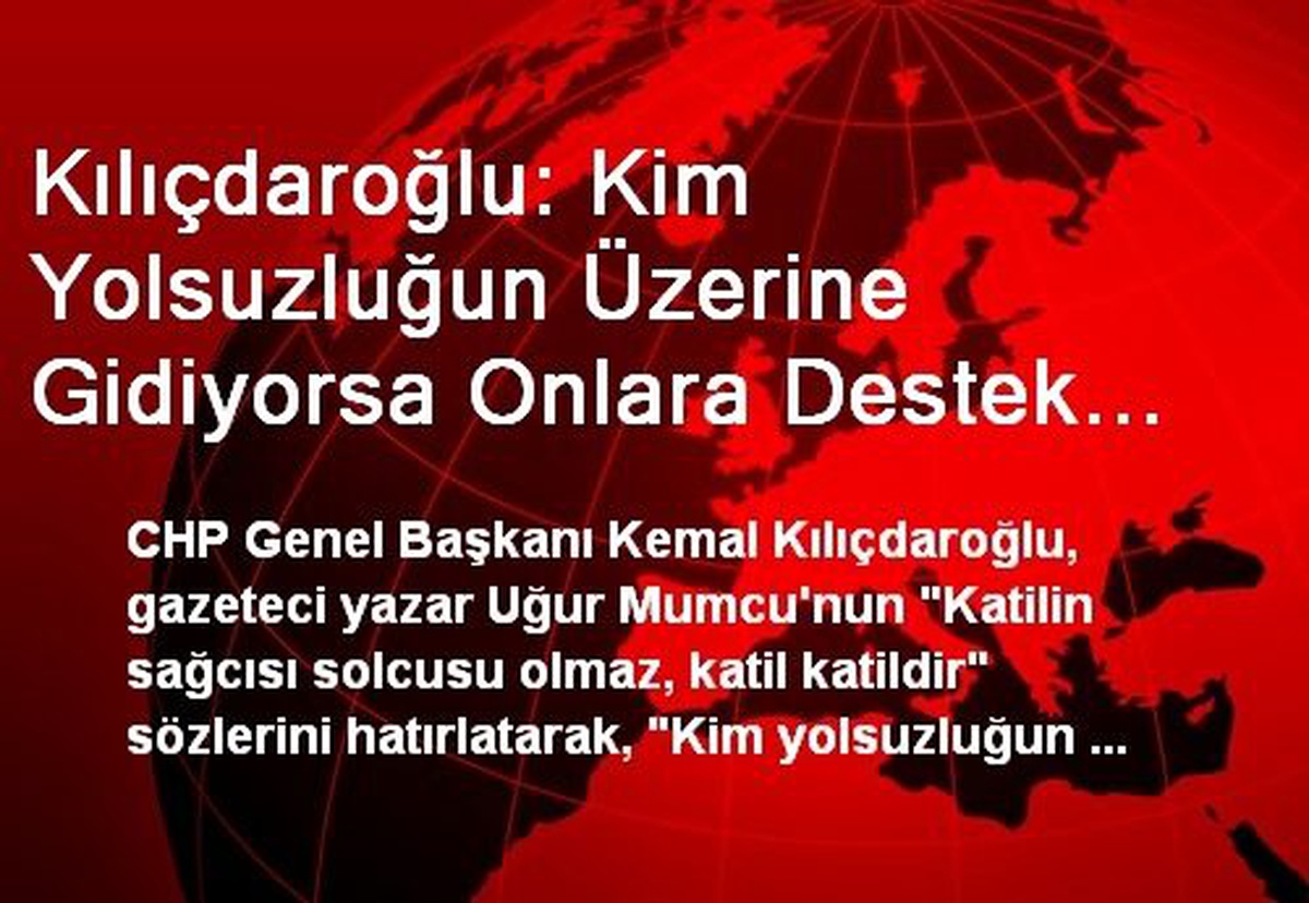 Kılıçdaroğlu: Kim Yolsuzluğun Üzerine Gidiyorsa Onlara Destek Vereceğiz