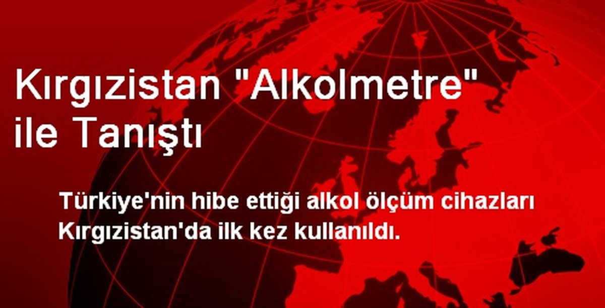 Kırgızistan Alkolmetre İle Tanıştı