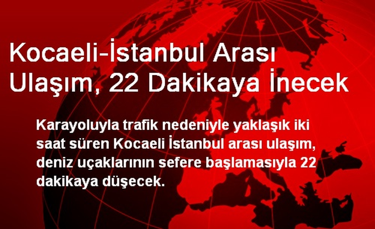 Kocaeli-İstanbul Arası Ulaşım, 22 Dakikaya İnecek
