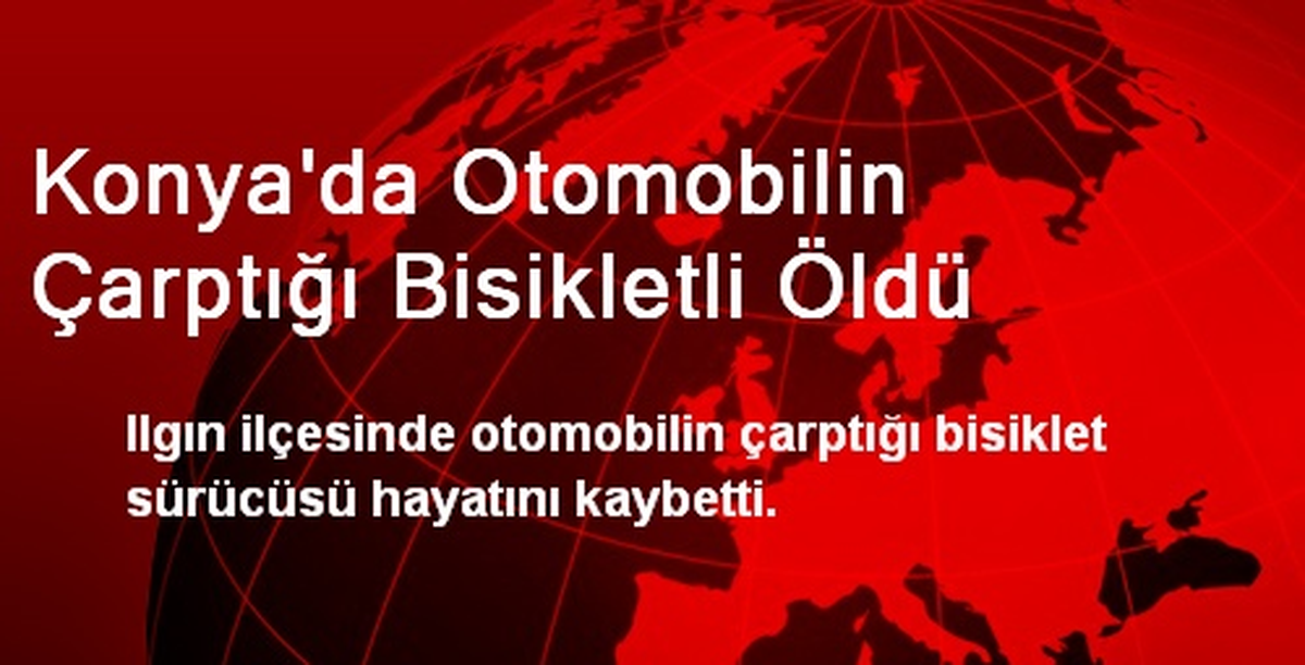 Konya\'da Otomobilin Çarptığı Bisikletli Öldü