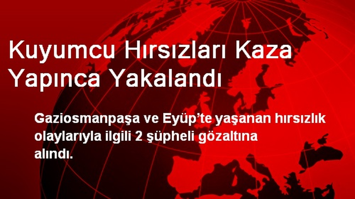 Kuyumcu Hırsızları Kaza Yapınca Yakalandı