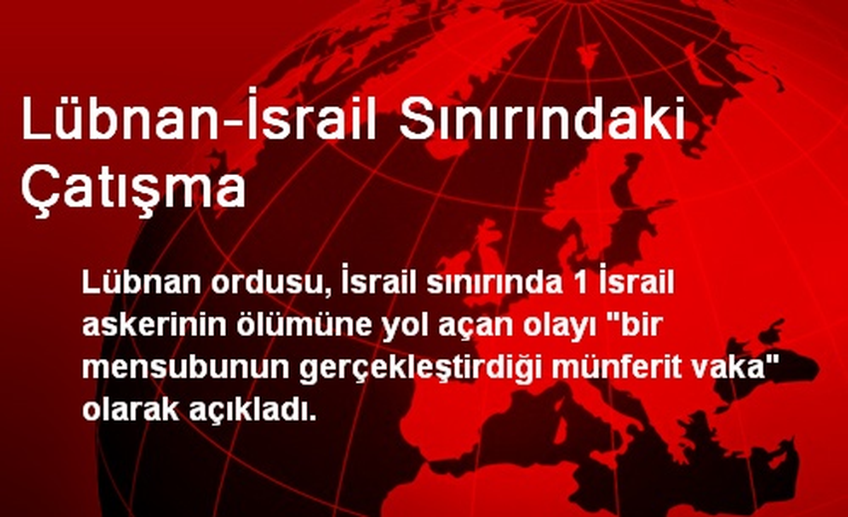 Lübnan 1 İsrail Erinin Ölümünü Münferit Vaka Olarak Açıkladı