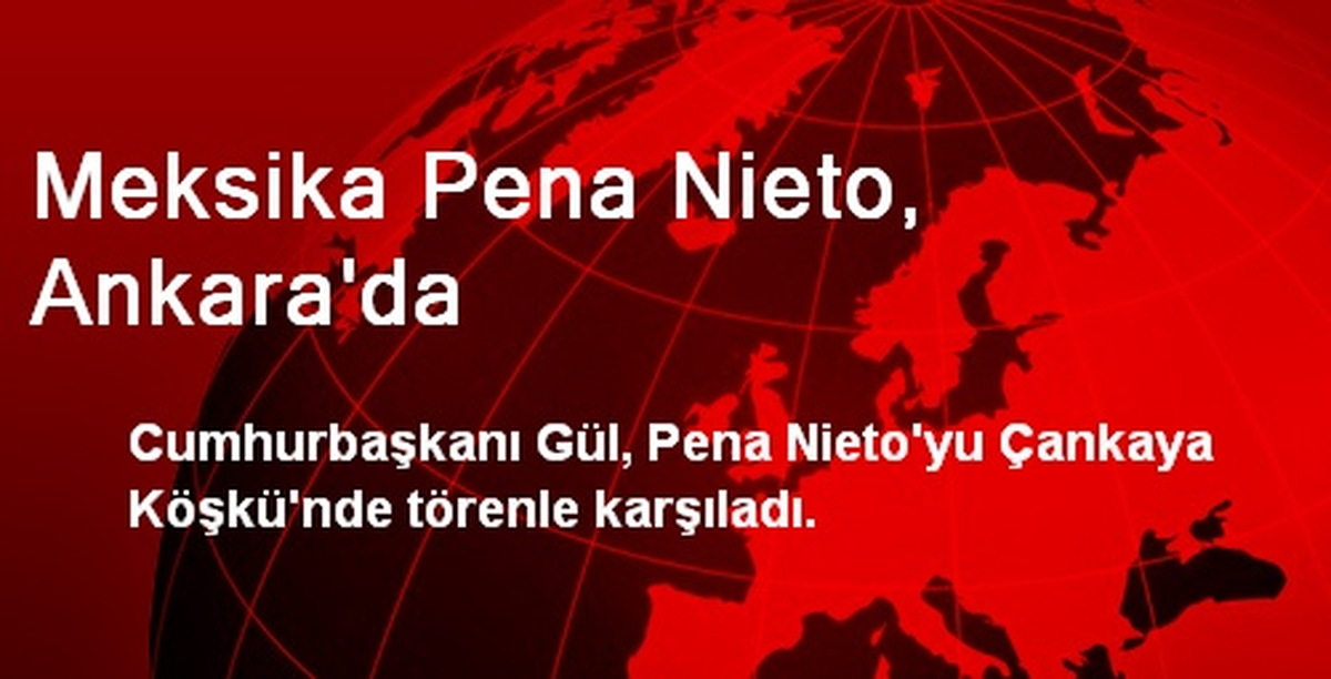 Cumhurbaşkanı Gül, Nieto\'yu Törenle Karşıladı