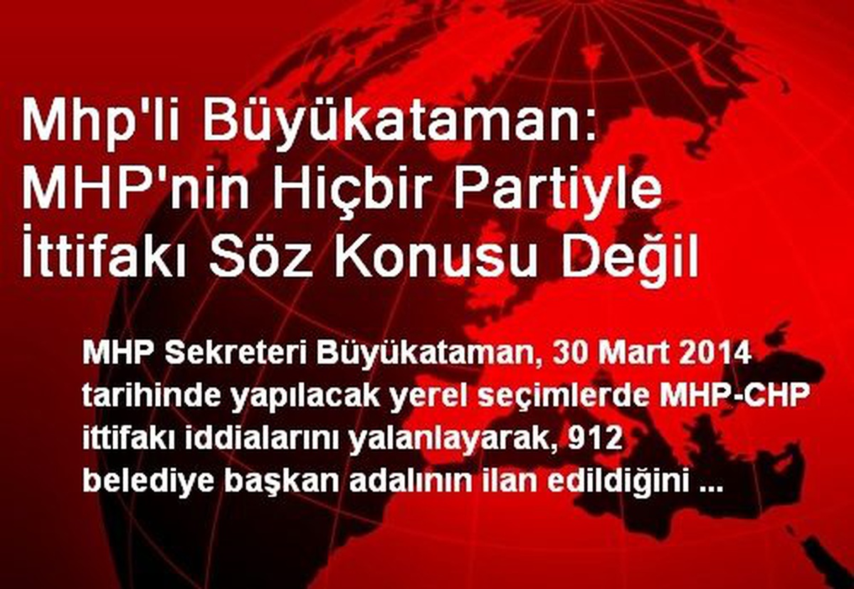 Mhp\'li Büyükataman: MHP\'nin Hiçbir Partiyle İttifakı Söz Konusu Değil