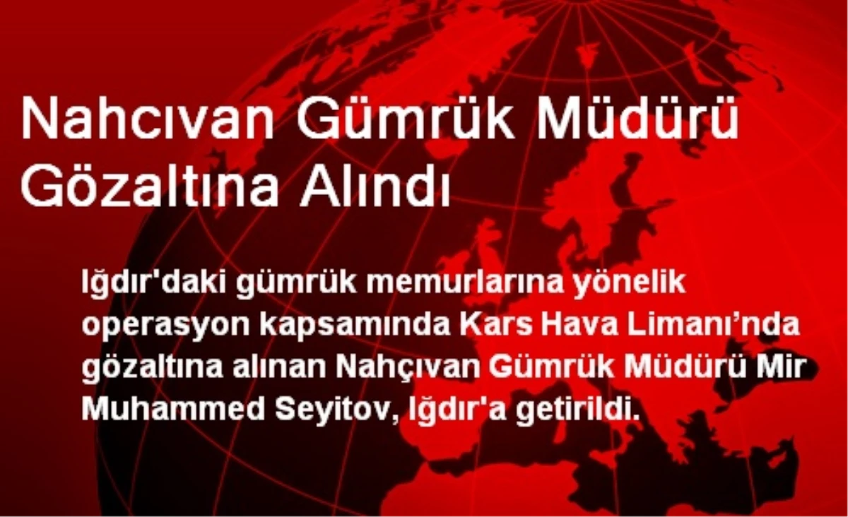 Nahcıvan Gümrük Müdürü Gözaltına Alındı