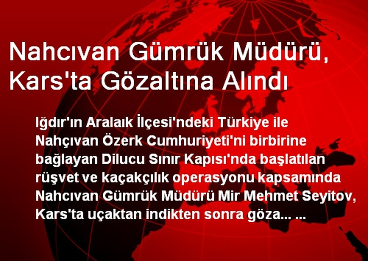 Nahcıvan Gümrük Müdürü, Kars\'ta Gözaltına Alındı