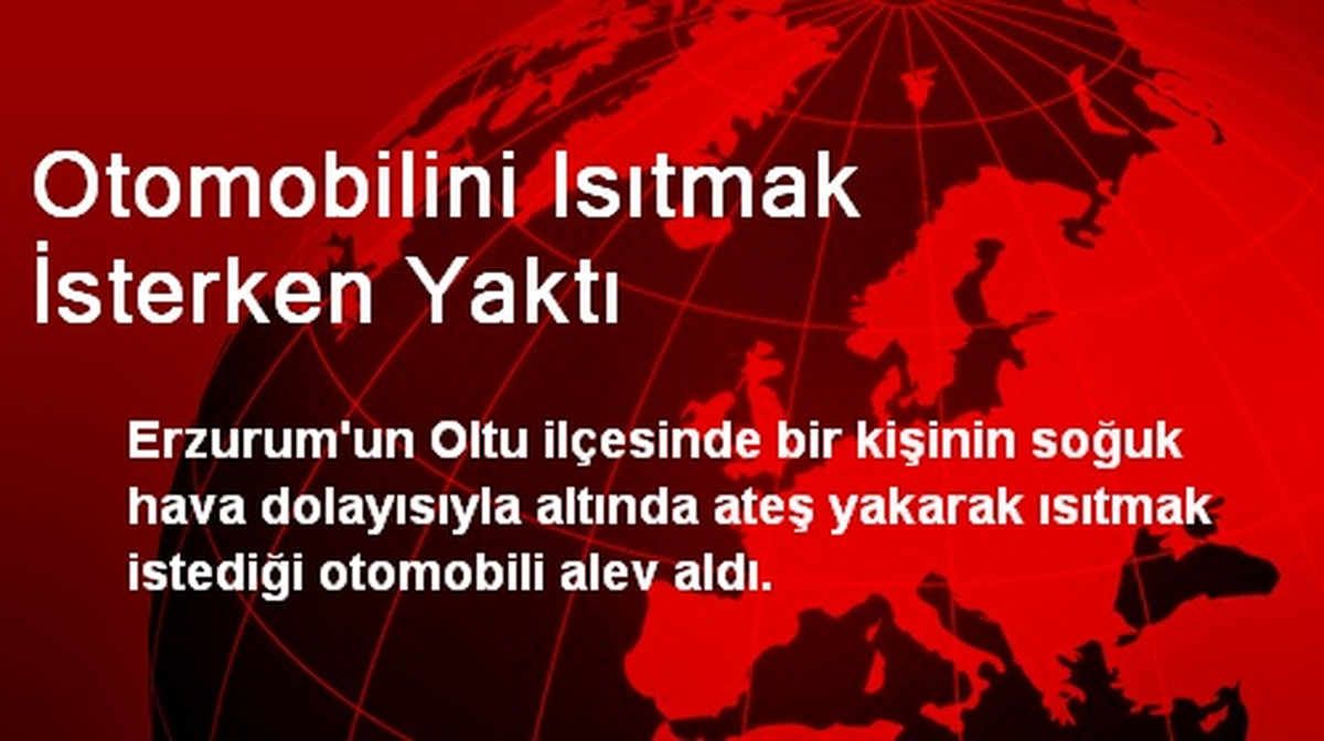 Otomobilini Isıtmak İsterken Yaktı