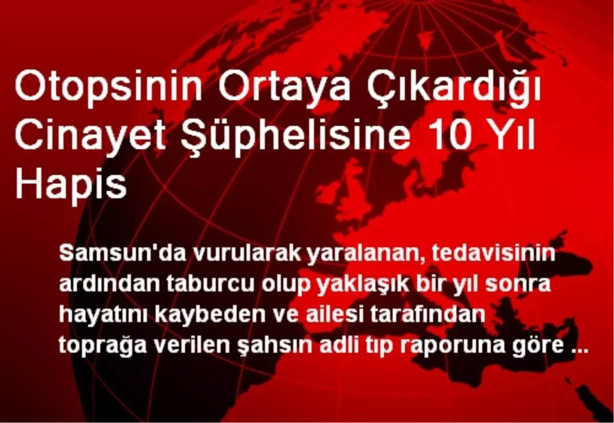 Otopsinin Ortaya Çıkardığı Cinayet Şüphelisine 10 Yıl Hapis