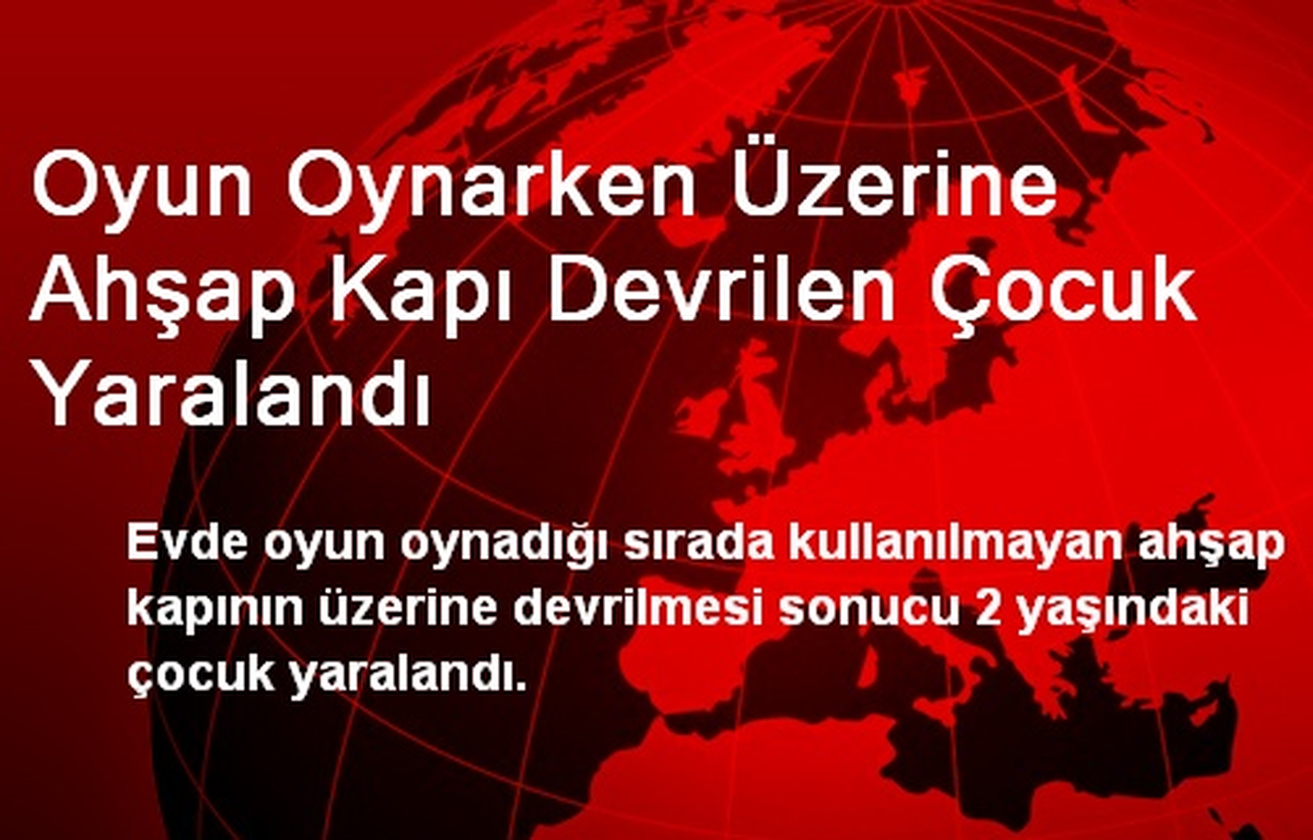 Oyun Oynarken Üzerine Ahşap Kapı Devrilen Çocuk Yaralandı