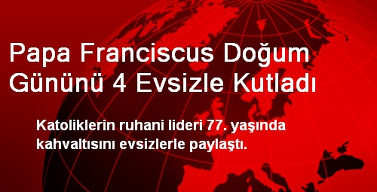 Papa Franciscus Doğum Gününü 4 Evsizle Kutladı