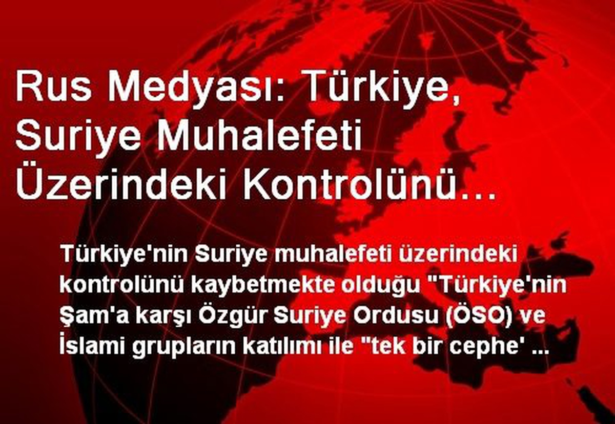 Rus Medyası: Türkiye, Suriye Muhalefeti Üzerindeki Kontrolünü Kaybediyor
