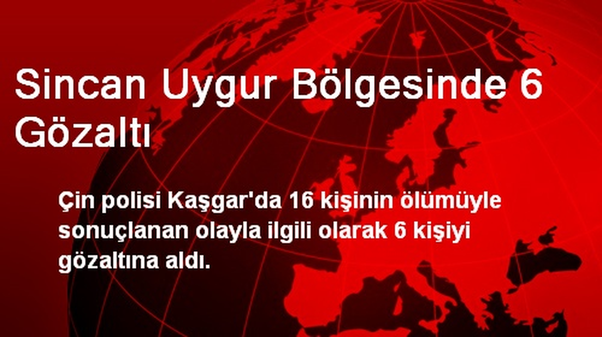 Sincan Uygur Bölgesinde 6 Gözaltı