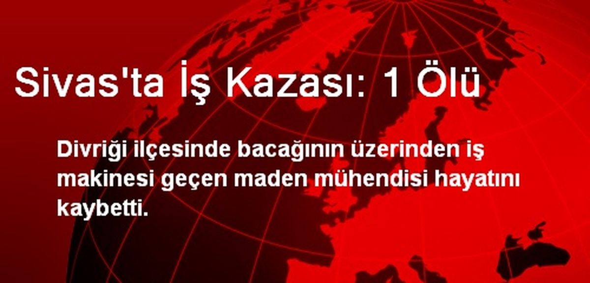 Sivas\'ta İş Kazası: 1 Ölü