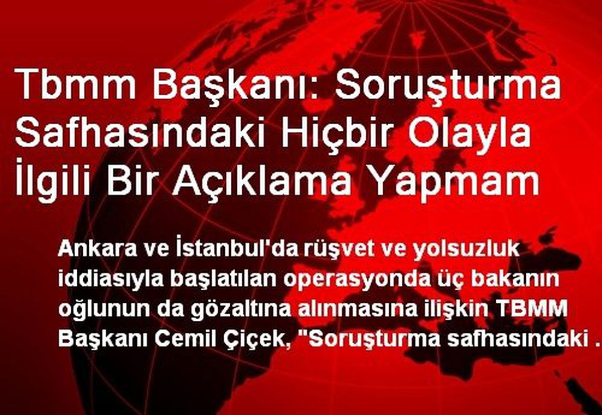 Tbmm Başkanı: Soruşturma Safhasındaki Hiçbir Olayla İlgili Bir Açıklama Yapmam