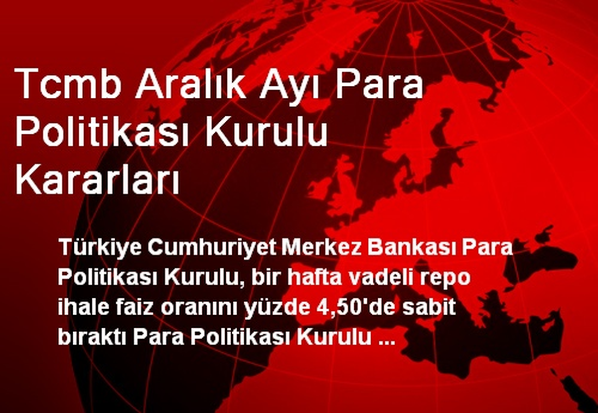Tcmb Aralık Ayı Para Politikası Kurulu Kararları