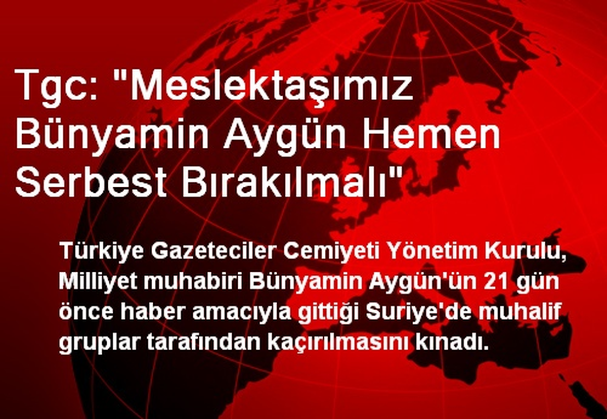 Tgc: "Meslektaşımız Bünyamin Aygün Hemen Serbest Bırakılmalı"