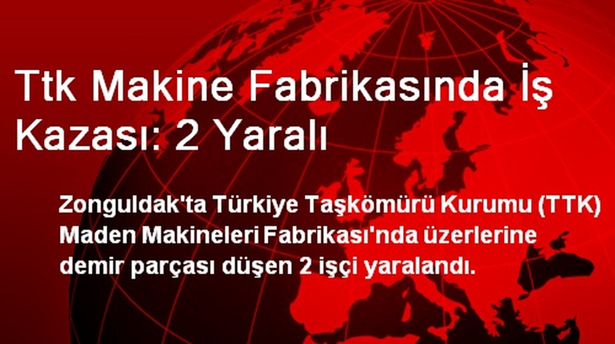 Ttk Makine Fabrikasında İş Kazası: 2 Yaralı