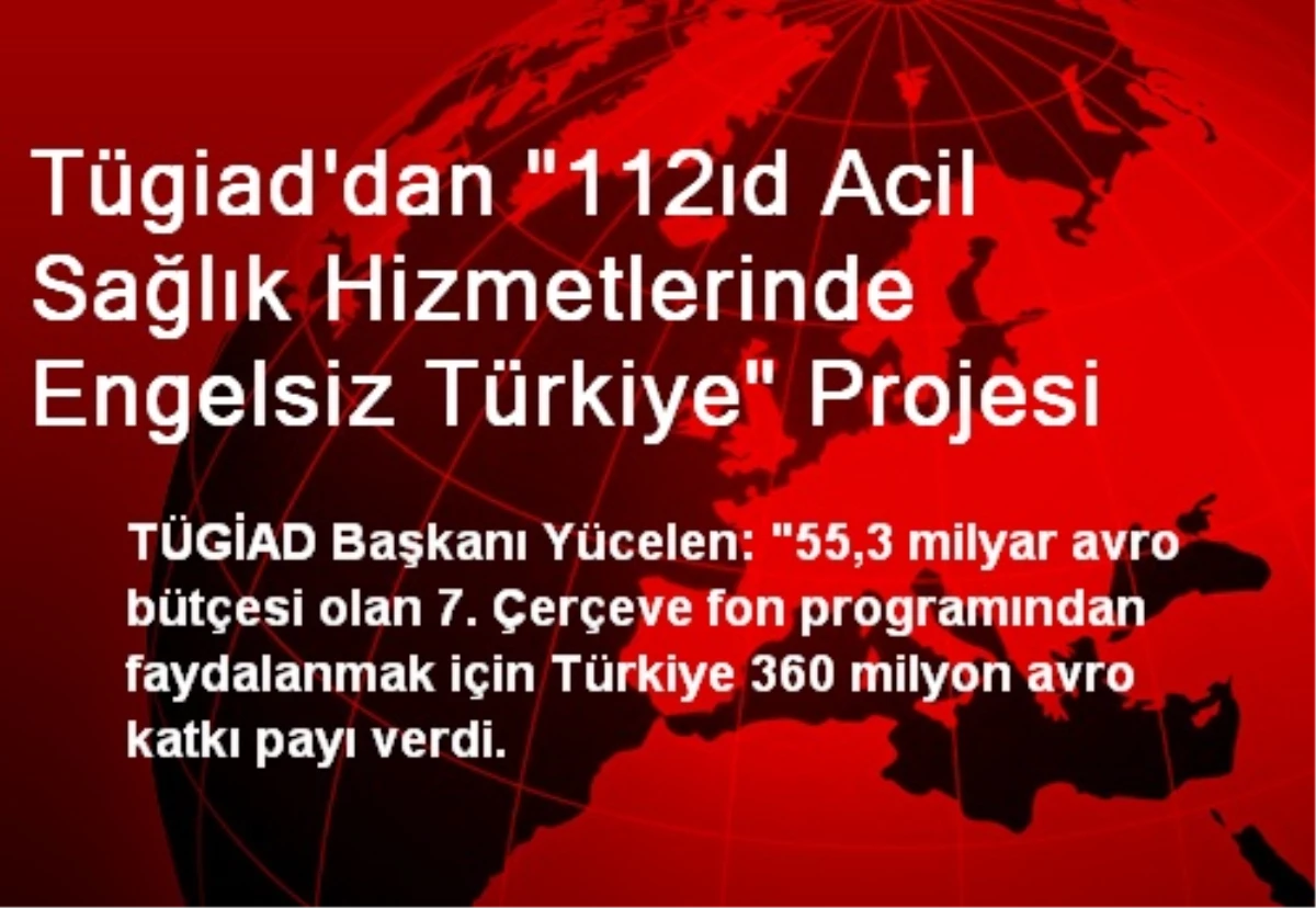 Tügiad\'dan "112ıd Acil Sağlık Hizmetlerinde Engelsiz Türkiye" Projesi