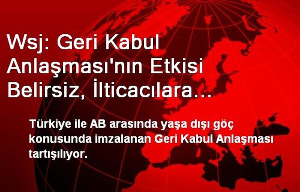 Wsj: Geri Kabul Anlaşması\'nın Etkisi Belirsiz, İlticacılara Uygulanmaz