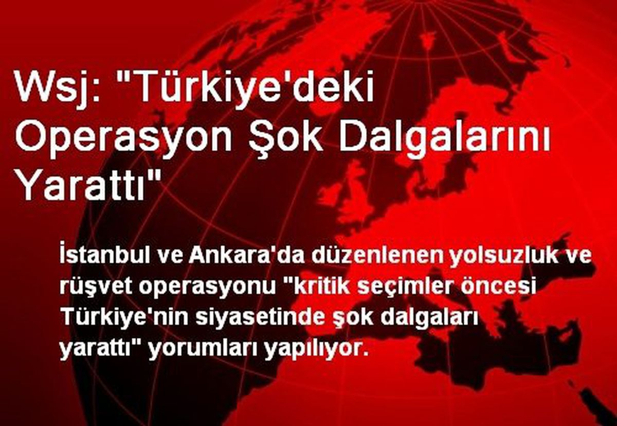 Wsj: "Türkiye\'deki Operasyon Şok Dalgalarını Yarattı"