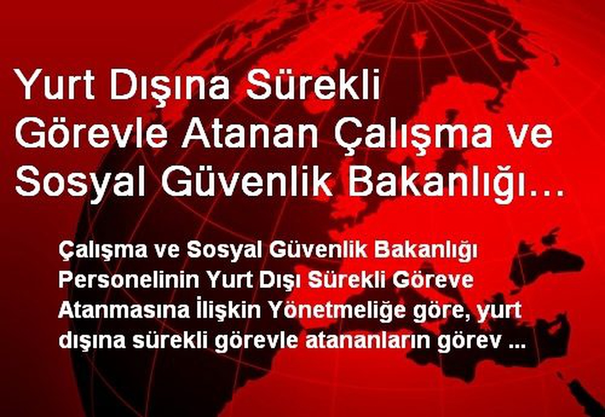 Yurt Dışına Sürekli Görevle Atanan Çalışma ve Sosyal Güvenlik Bakanlığı Personelinin Görev Süresi...