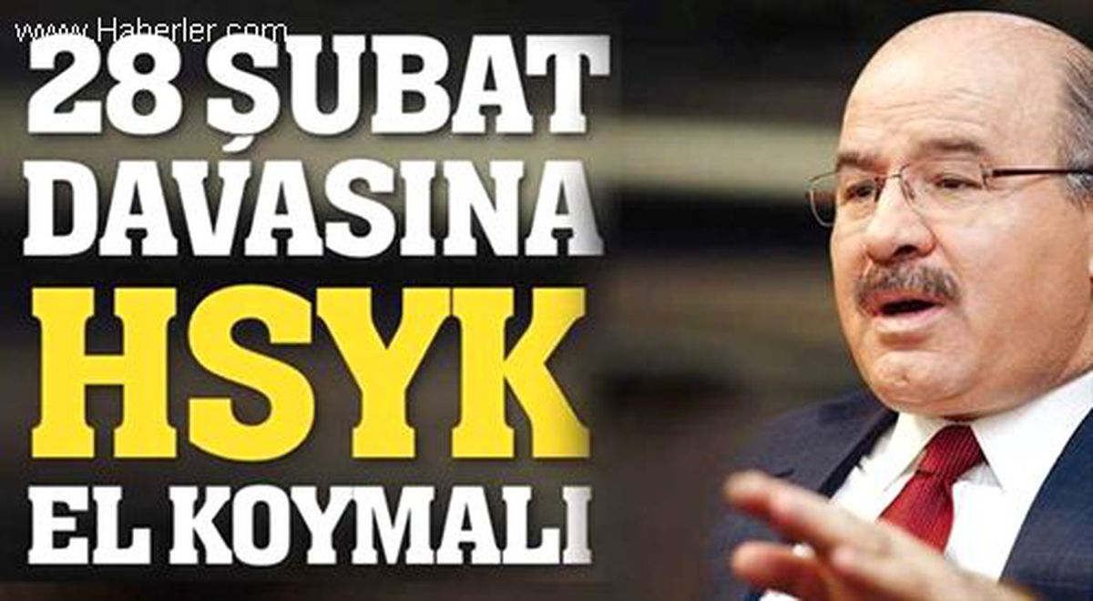 Hüseyin Çelik, \'28 Şubat Davasına HSYK El Koymalı\'