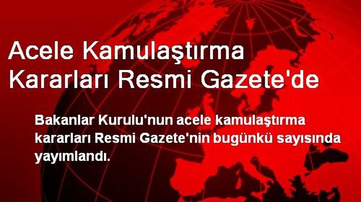 Acele Kamulaştırma Kararları Resmi Gazete\'de