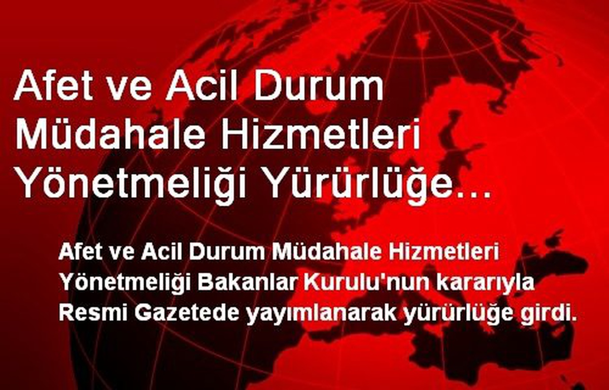 Afet ve Acil Durum Müdahale Hizmetleri Yönetmeliği Yürürlüğe Girdi