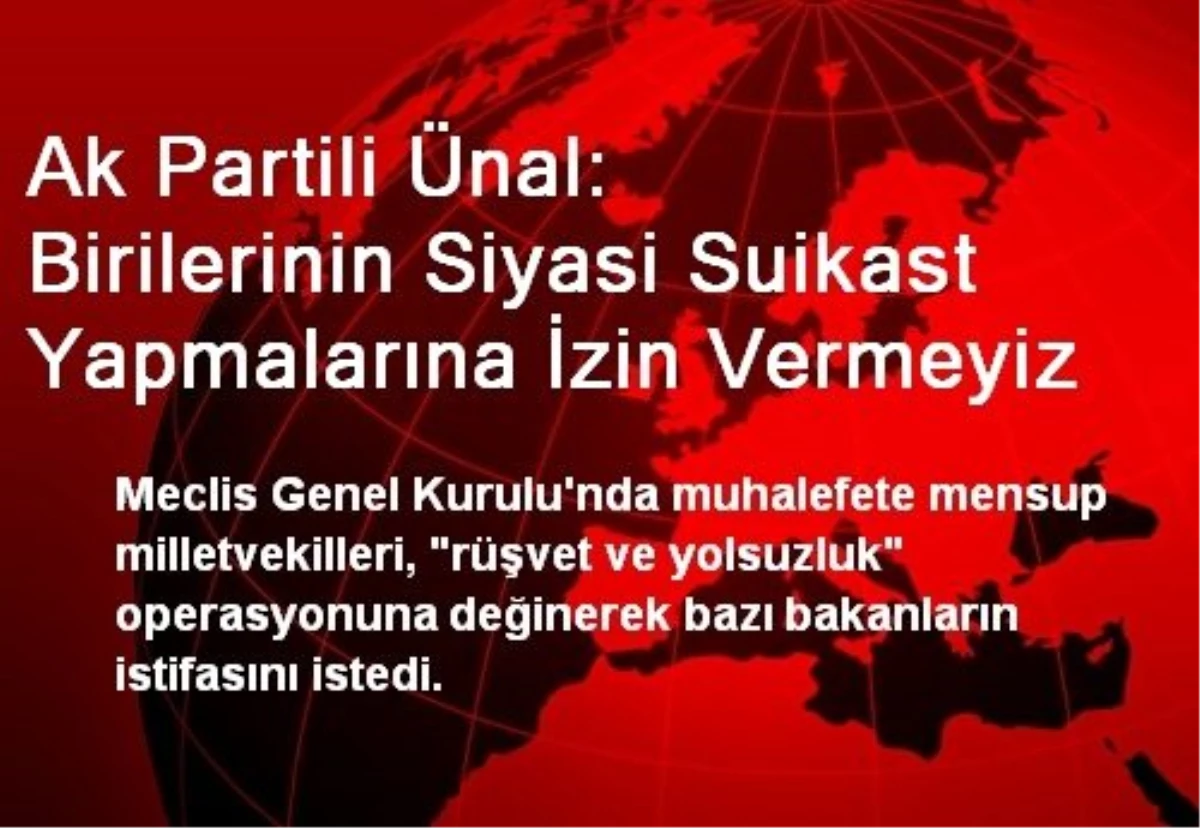 Ak Partili Ünal: Birilerinin Siyasi Suikast Yapmalarına İzin Vermeyiz