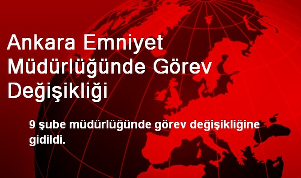 Ankara Emniyet Müdürlüğünde Görev Değişikliği