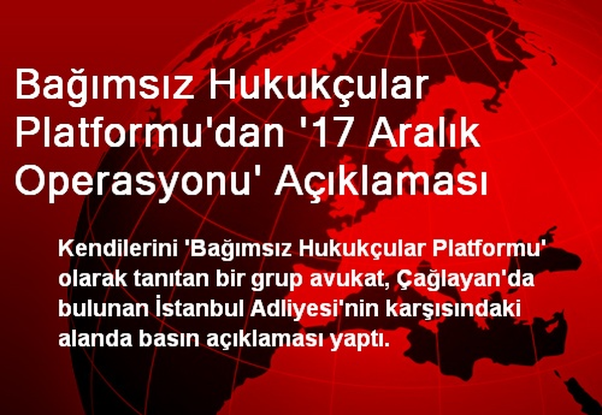 Bağımsız Hukukçular Platformu\'dan \'17 Aralık Operasyonu\' Açıklaması
