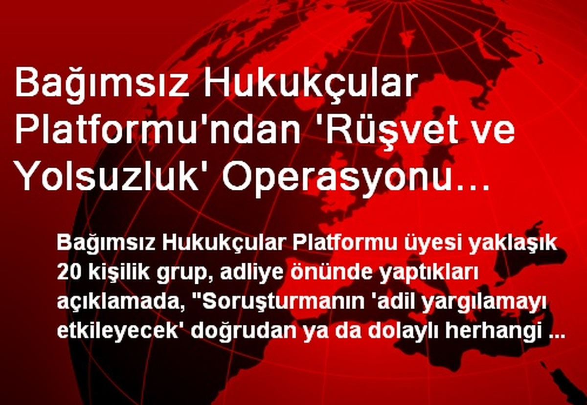 Bağımsız Hukukçular Platformu\'ndan \'Rüşvet ve Yolsuzluk\' Operasyonu Açıklaması