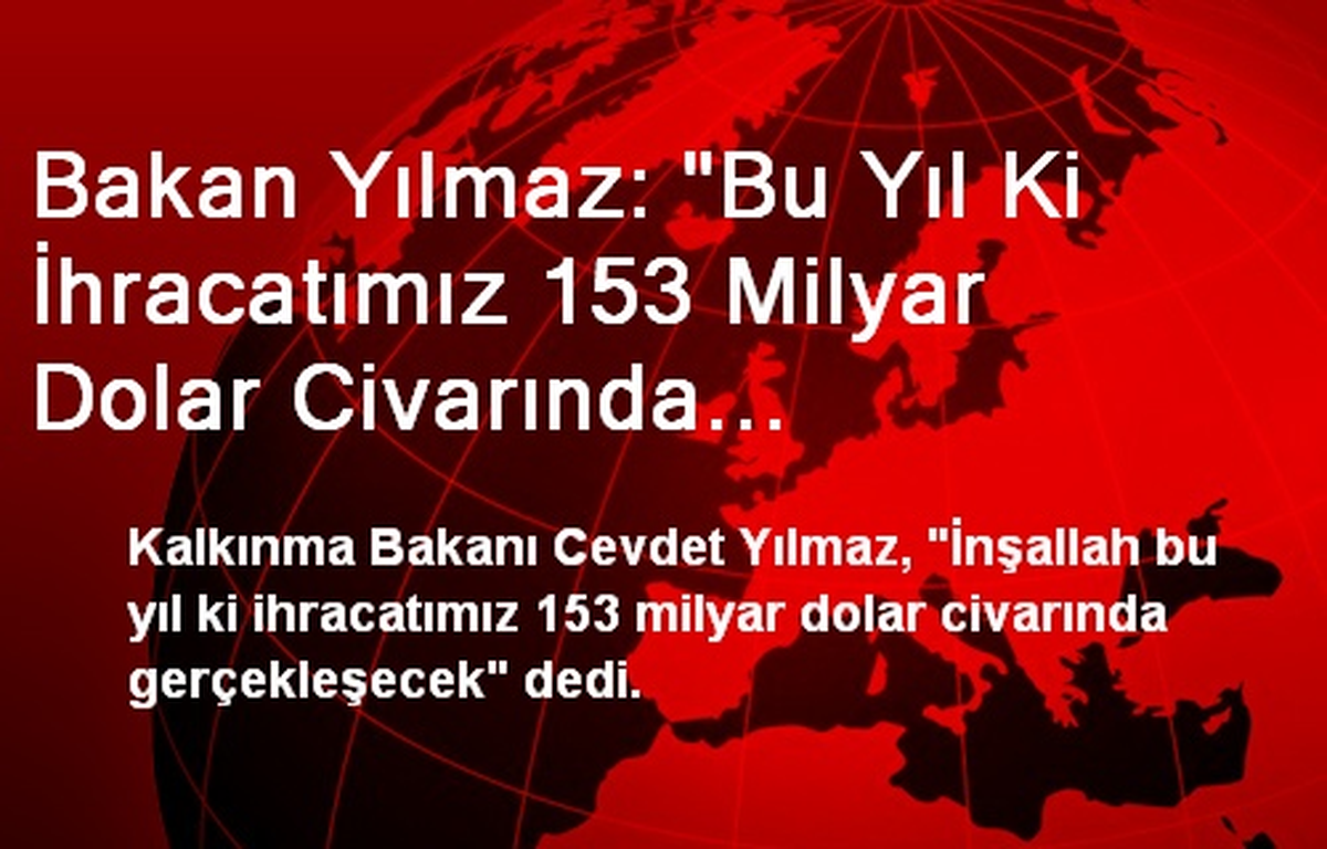 "Bu Yıl ki İhracat 153 Milyar Dolar Civarında Gerçekleşecek"