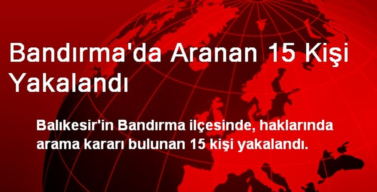 Bandırma\'da Aranan 15 Kişi Yakalandı