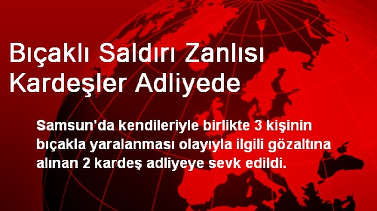 Bıçaklı Saldırı Zanlısı Kardeşler Adliyede