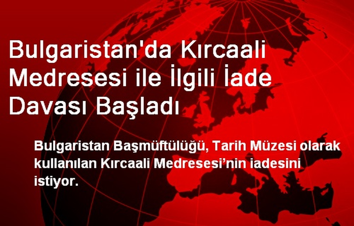 Bulgaristan\'da Kırcaali Medresesi ile İlgili İade Davası Başladı