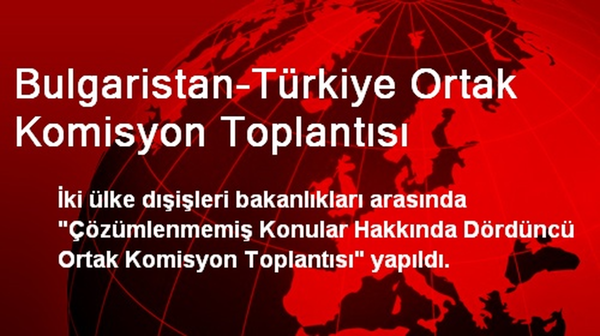 Bulgaristan-Türkiye Ortak Komisyon Toplantısı