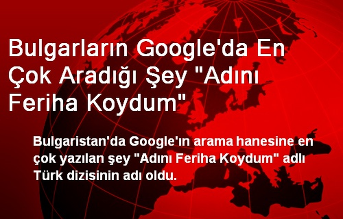 Bulgarların Google\'da En Çok Aradığı Şey "Adını Feriha Koydum"