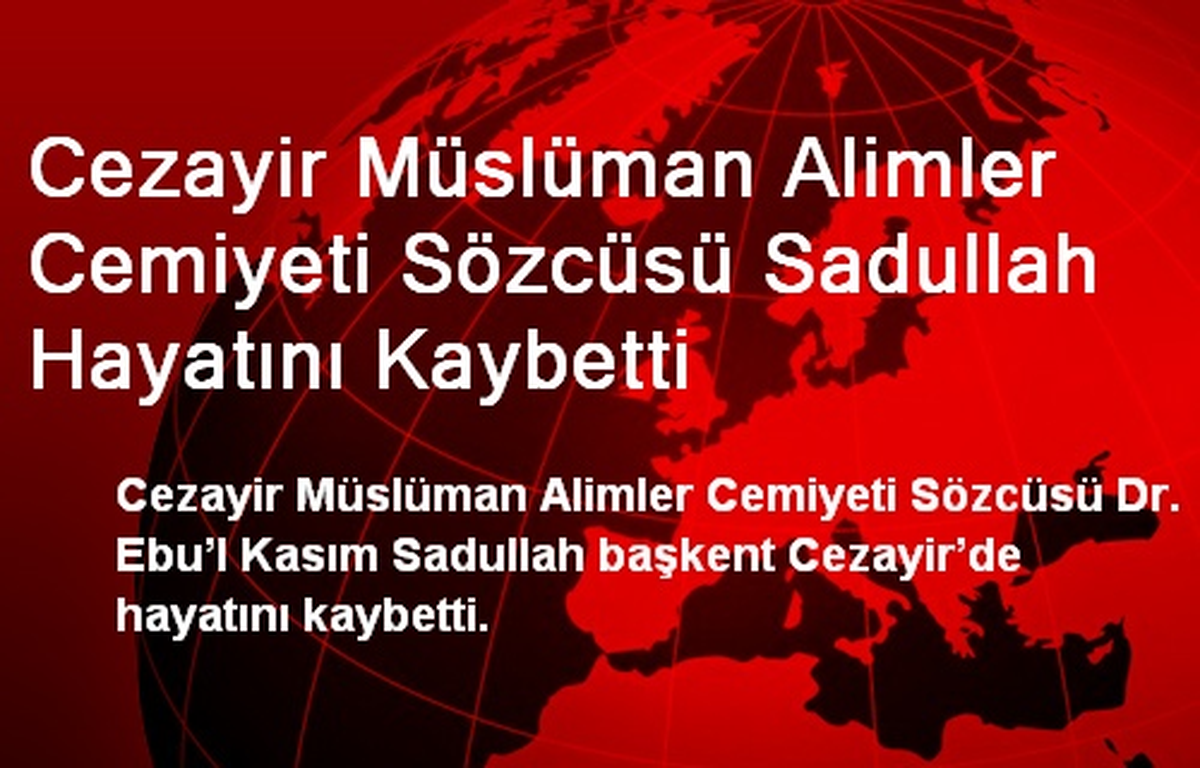 Cezayir Müslüman Alimler Cemiyeti Sözcüsü Sadullah Hayatını Kaybetti