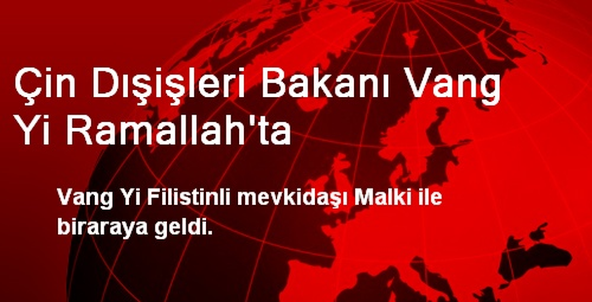 Çin Dışişleri Bakanı Vang Yi Ramallah\'ta