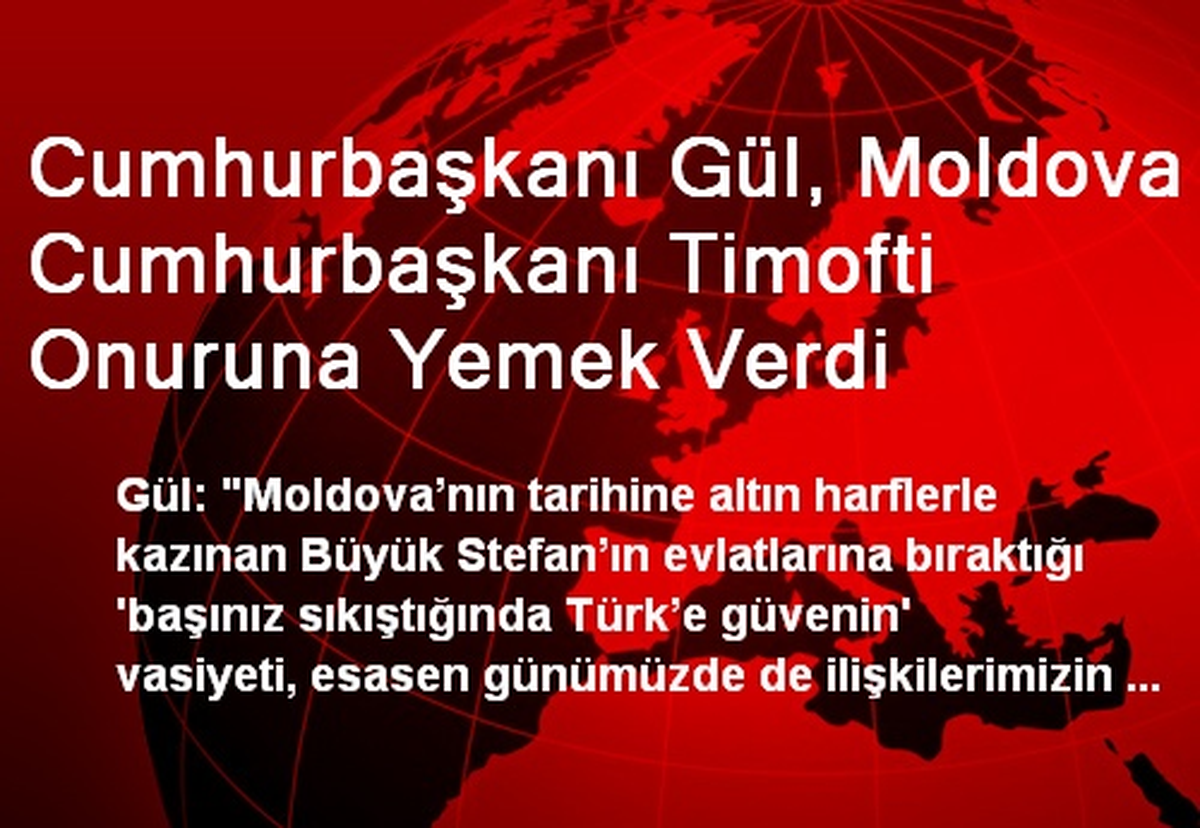 Cumhurbaşkanı Gül, Moldova Cumhurbaşkanı Timofti Onuruna Yemek Verdi