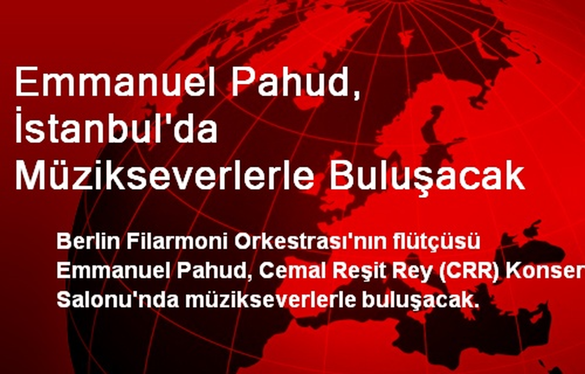 Emmanuel Pahud, İstanbul\'da Müzikseverlerle Buluşacak