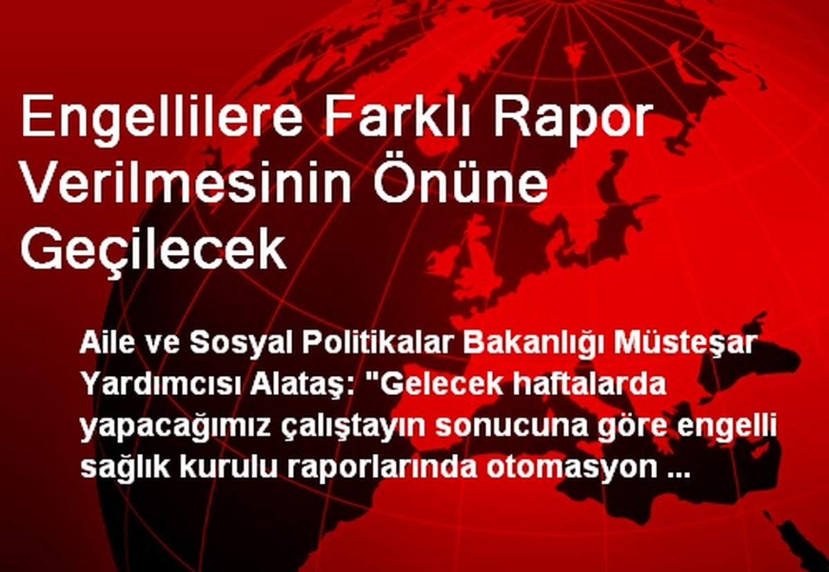 Engellilere Farklı Rapor Verilmesinin Önüne Geçilecek