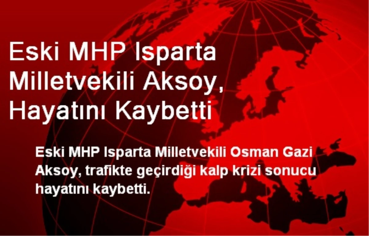 Eski MHP Isparta Milletvekili Aksoy, Hayatını Kaybetti