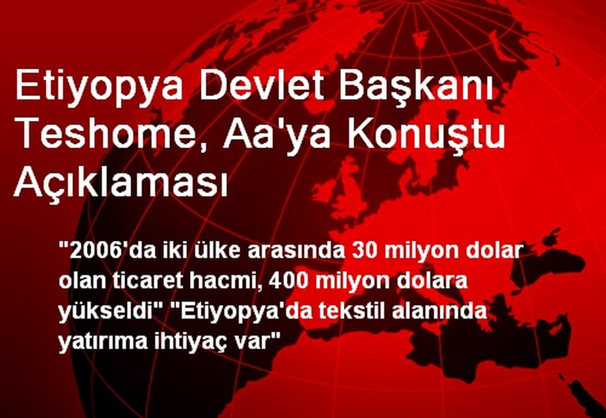 Etiyopya Devlet Başkanı Teshome, Aa\'ya Konuştu Açıklaması