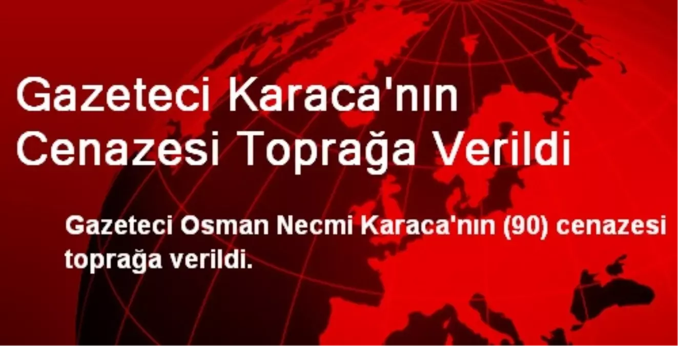 Gazeteci Karaca\'nın Cenazesi Toprağa Verildi