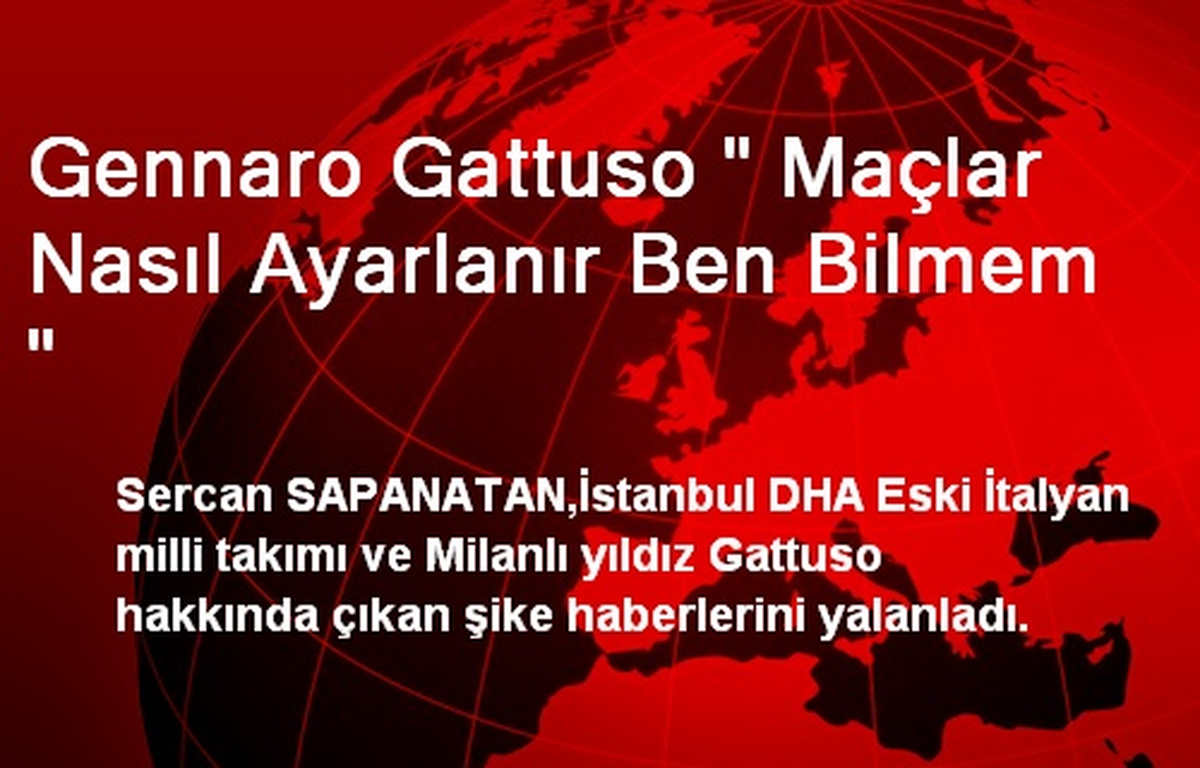 Gennaro Gattuso " Maçlar Nasıl Ayarlanır Ben Bilmem "