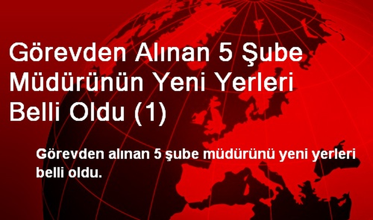 Görevden Alınan 5 Şube Müdürünün Yeni Yerleri Belli Oldu (1)