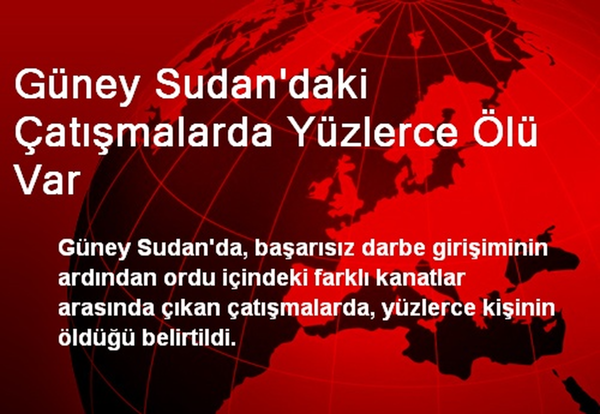 Güney Sudan\'daki Çatışmalarda Yüzlerce Ölü Var