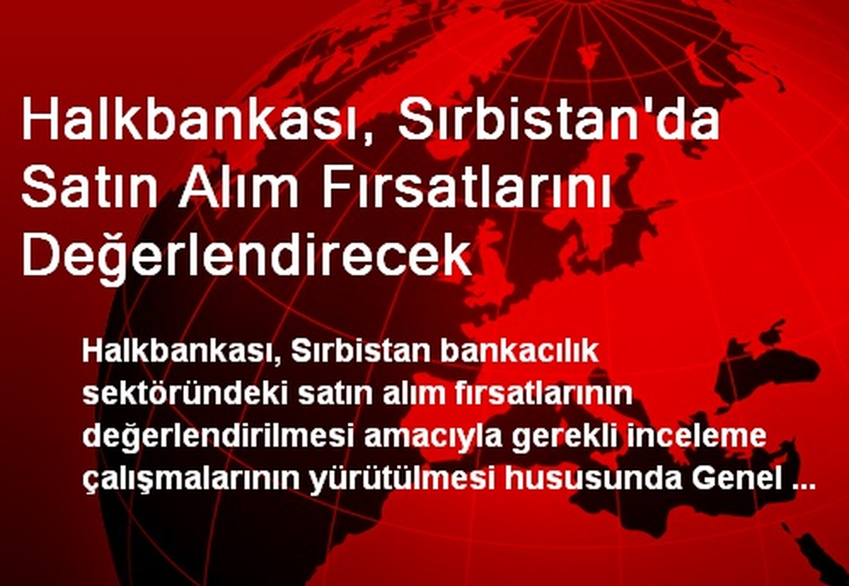 Halkbankası, Sırbistan\'da Satın Alım Fırsatlarını Değerlendirecek